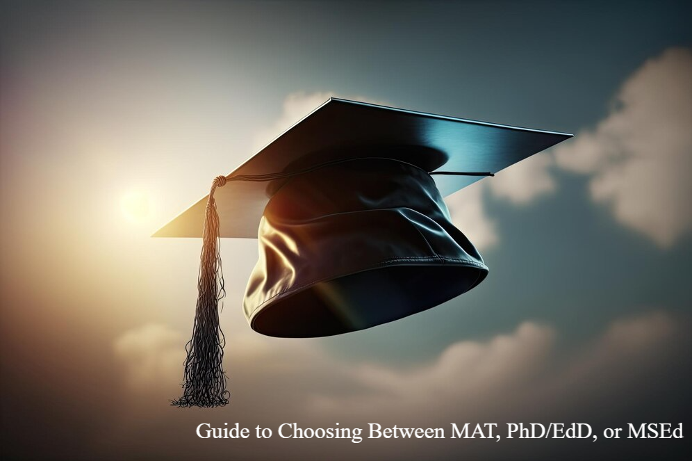 Guide to Choosing Between MAT, PhD/EdD, or MSEd